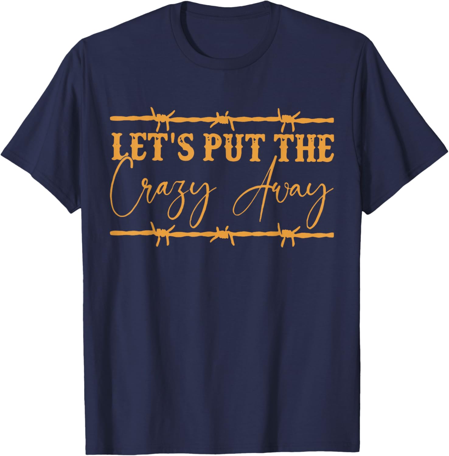 Let's Put The Crazy Away Funny T-Shirt - T-Shirt | Navy