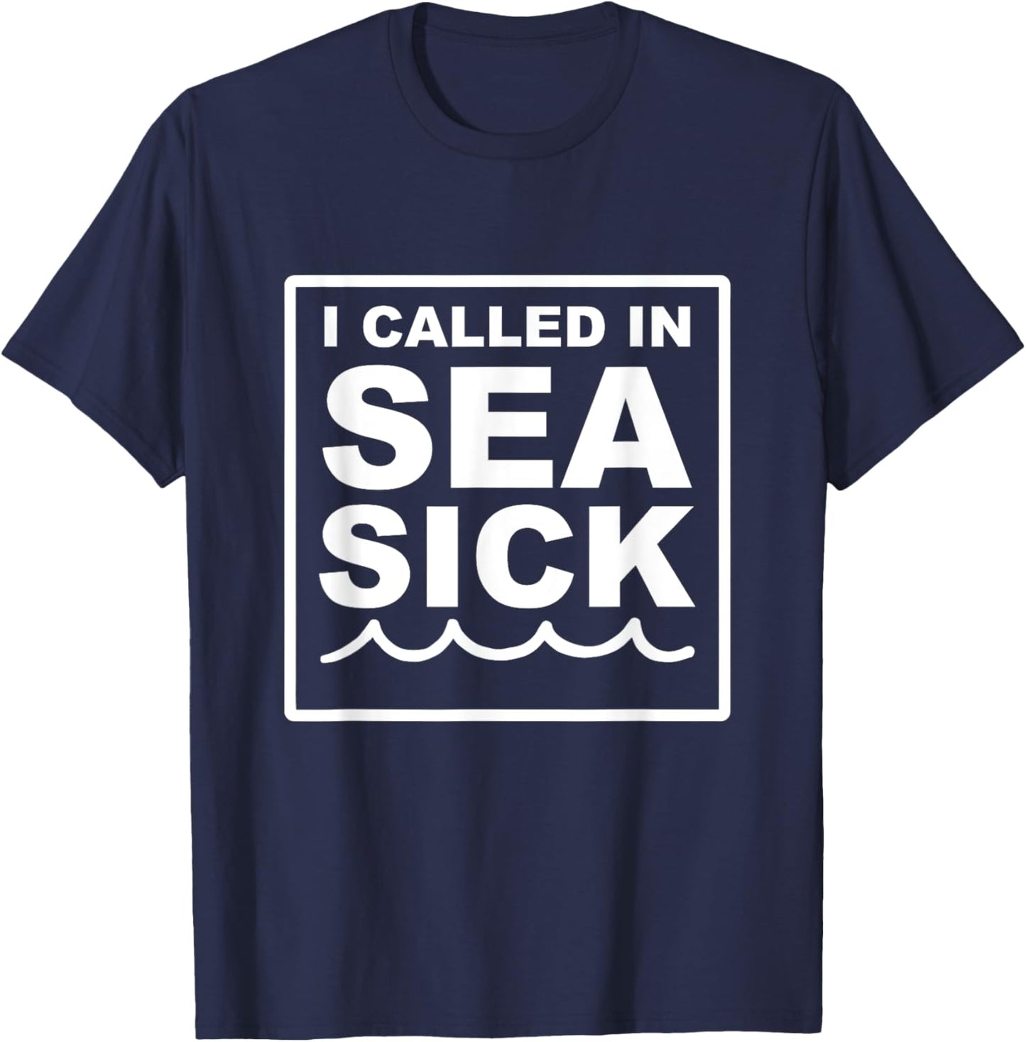I Called In Sea Sick Big Font Funny Quote T-Shirt - T-Shirt | Navy
