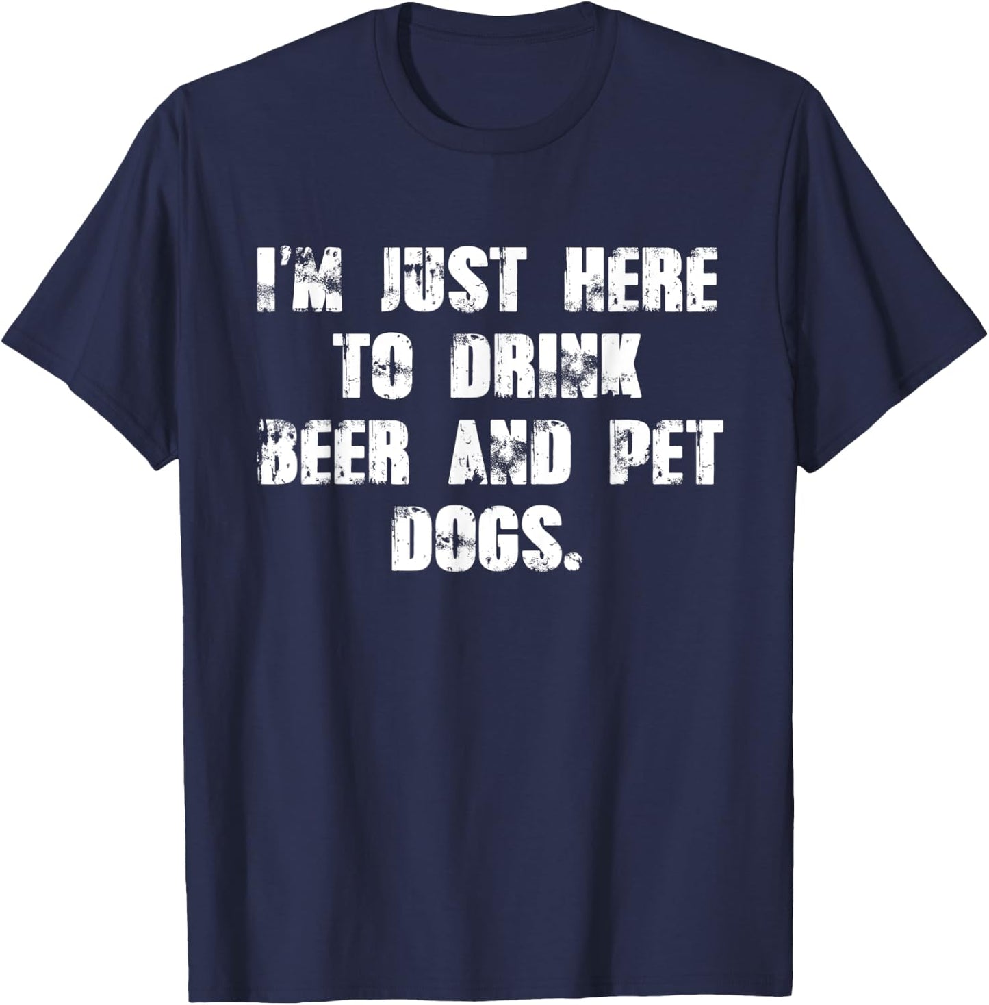 Just here to drink beer and pet dogs Gift T-Shirt - T-Shirt | Navy