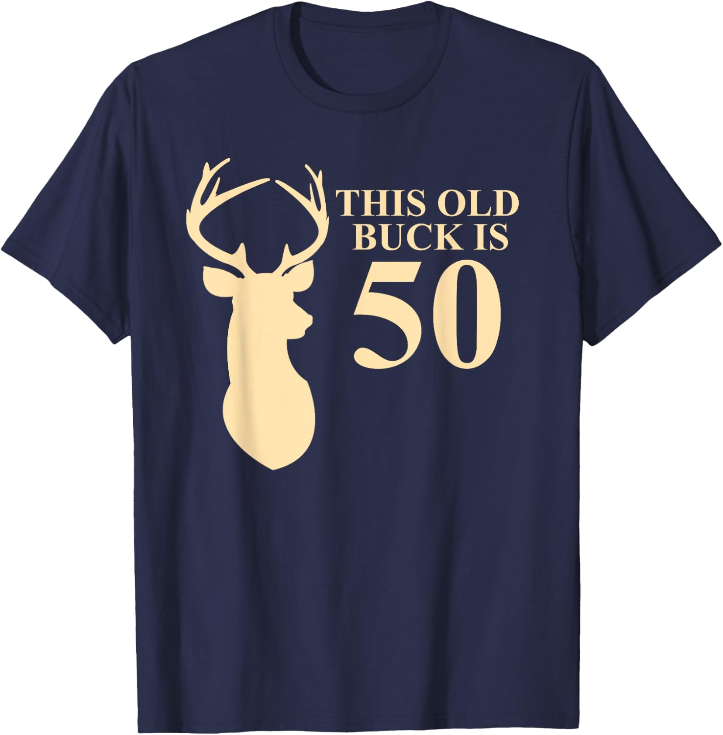 This Old Buck Is 50 Shirt | 50 year old Animal Hunter Gift T-Shirt - T-Shirt | Navy