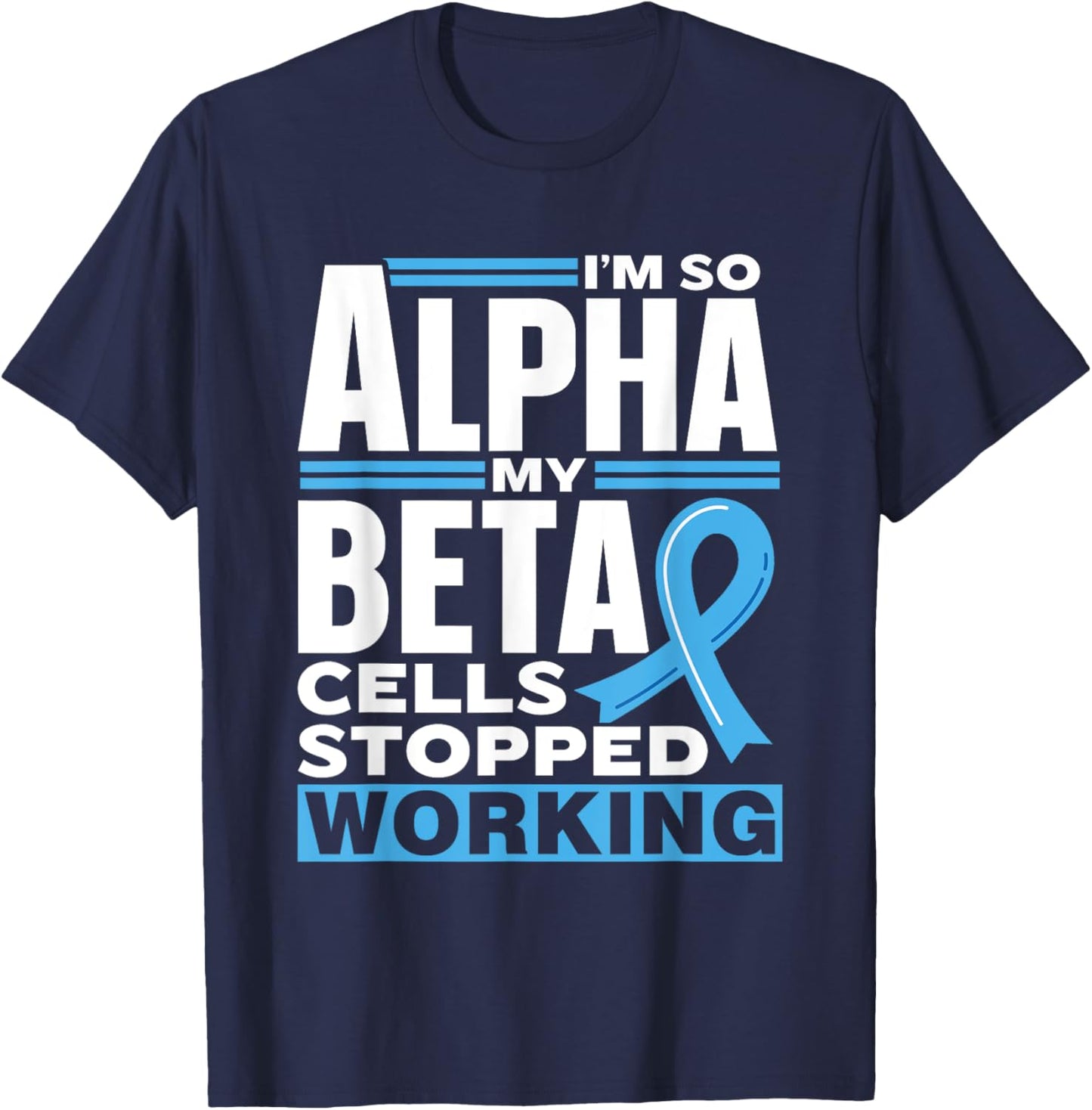 I'm So Alpha My Beta Cells Stopped Working Type Diabetes T-Shirt - T-Shirt | Navy