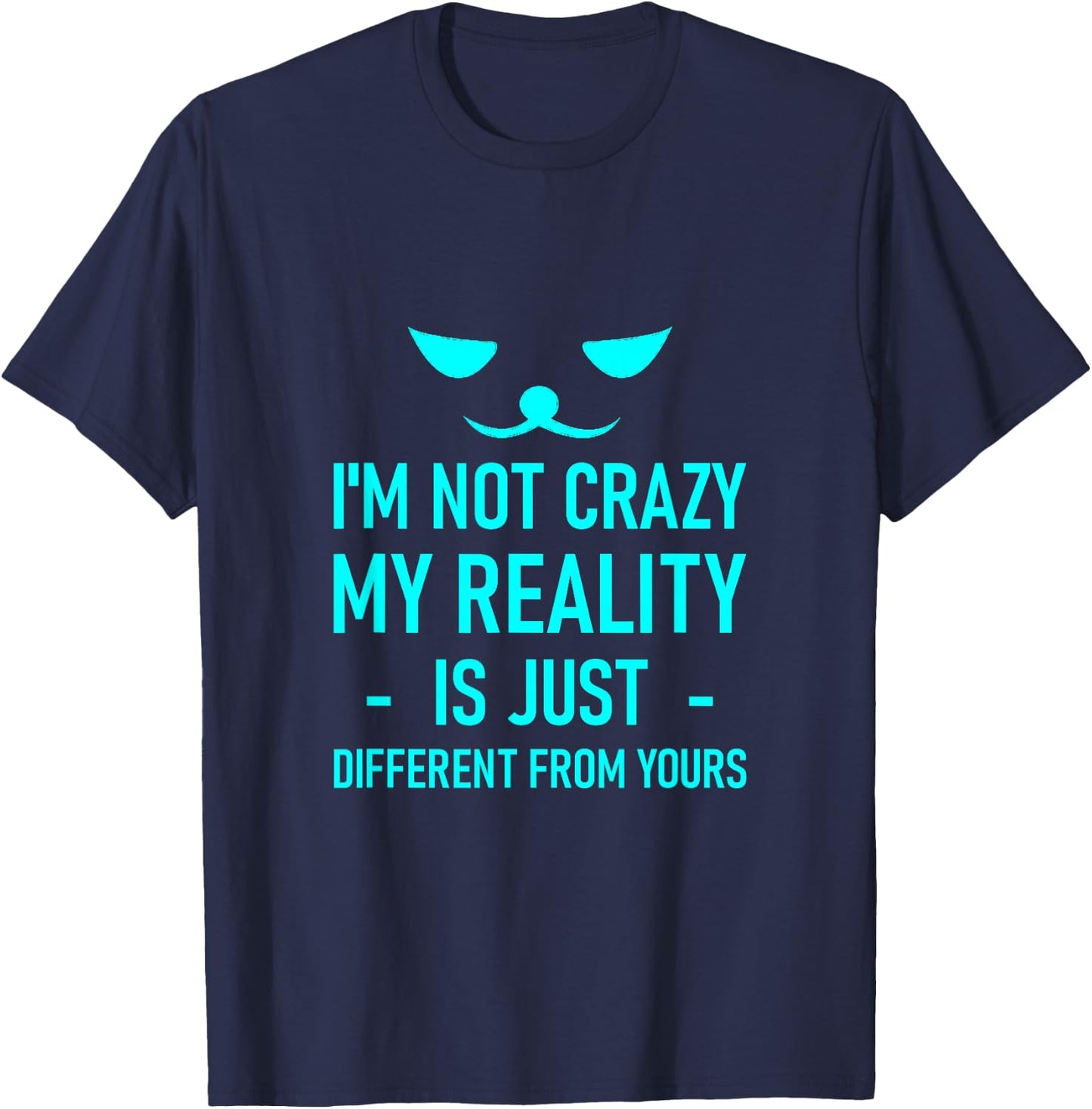 I'm Not Crazy, My Reality Is Just Different From Yours T-Shirt - T-Shirt | Navy