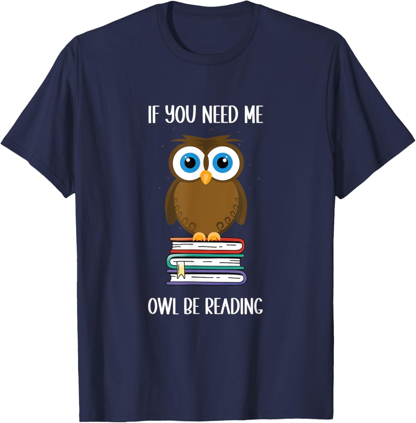 Funny: If you need me owl be reading. Cute owl Book Lover T-Shirt - T-Shirt | Navy