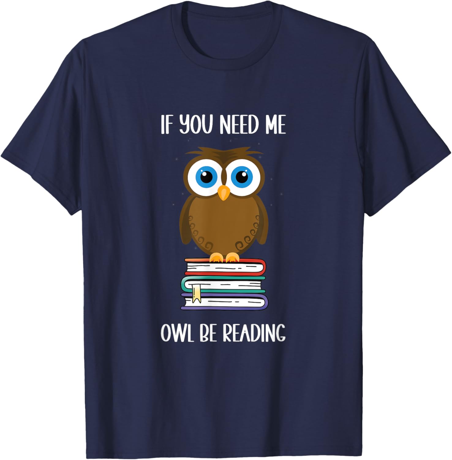 Funny: If you need me owl be reading. Cute owl Book Lover T-Shirt - T-Shirt | Navy