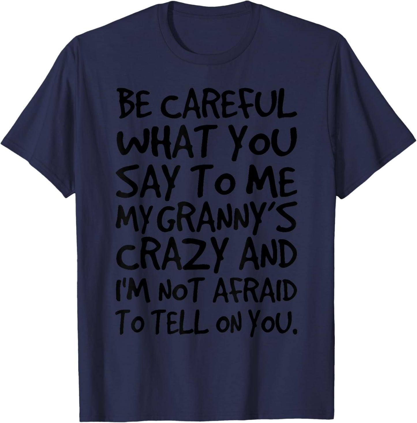 Be Careful What You say to me My Granny's Crazy Funny Family T-Shirt - T-Shirt | Navy
