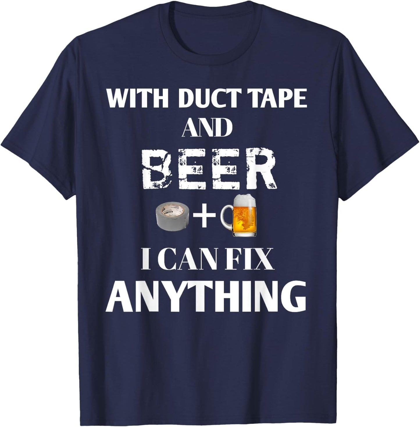 With Duct Tape and Beer I Can Fix Anything Drinking T-Shirt - T-Shirt | Navy