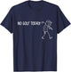 No Golf Today Funny Sad Stickman Golfer Man Woman T-Shirt - T-Shirt | Navy