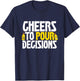 Cheers To Pour Decisions Funny Party Beer Meme Quote T-Shirt - T-Shirt | Navy
