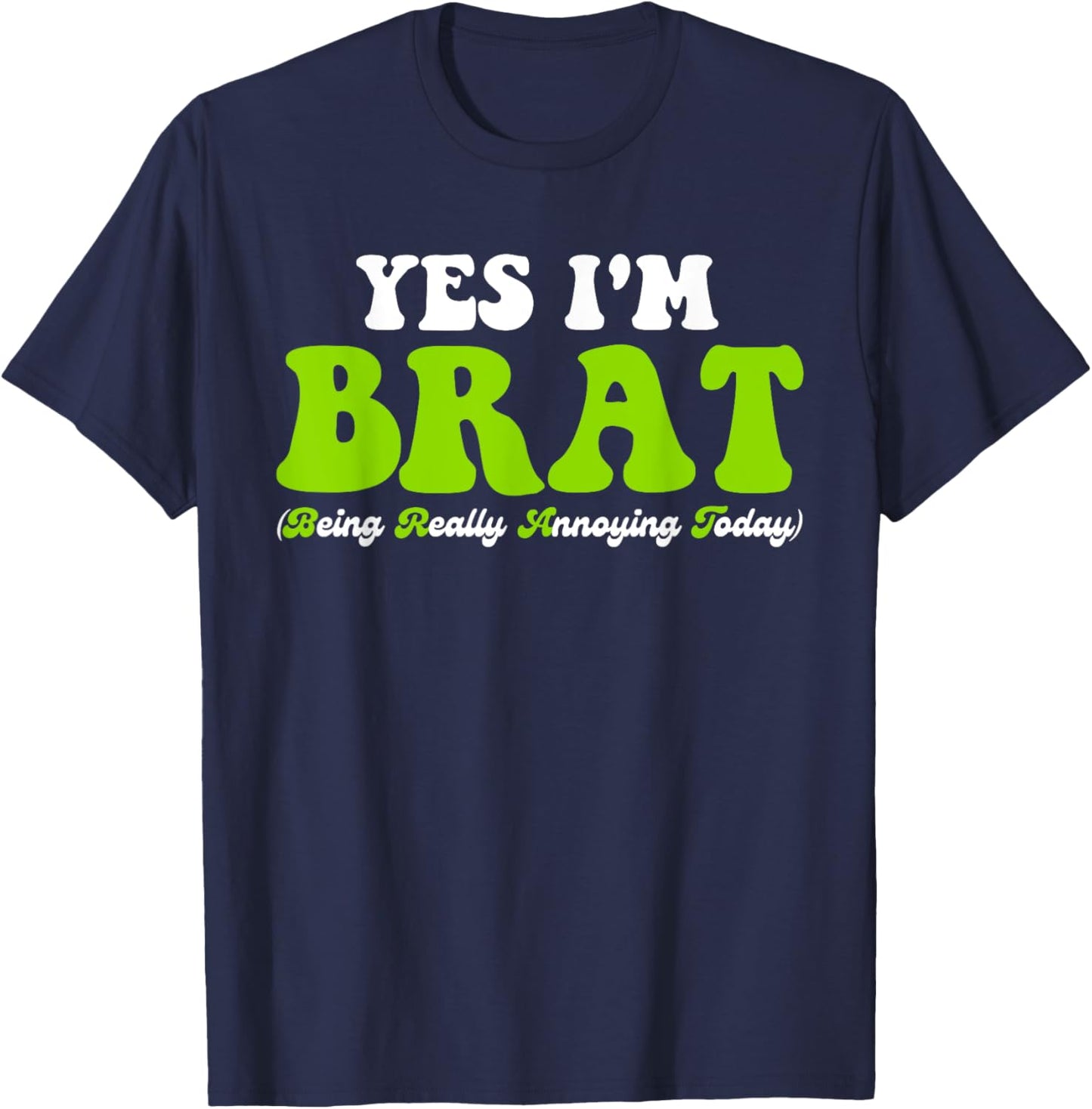 Yes I'm Brat (Being Really Annoying Today) T-Shirt - T-Shirt | Navy