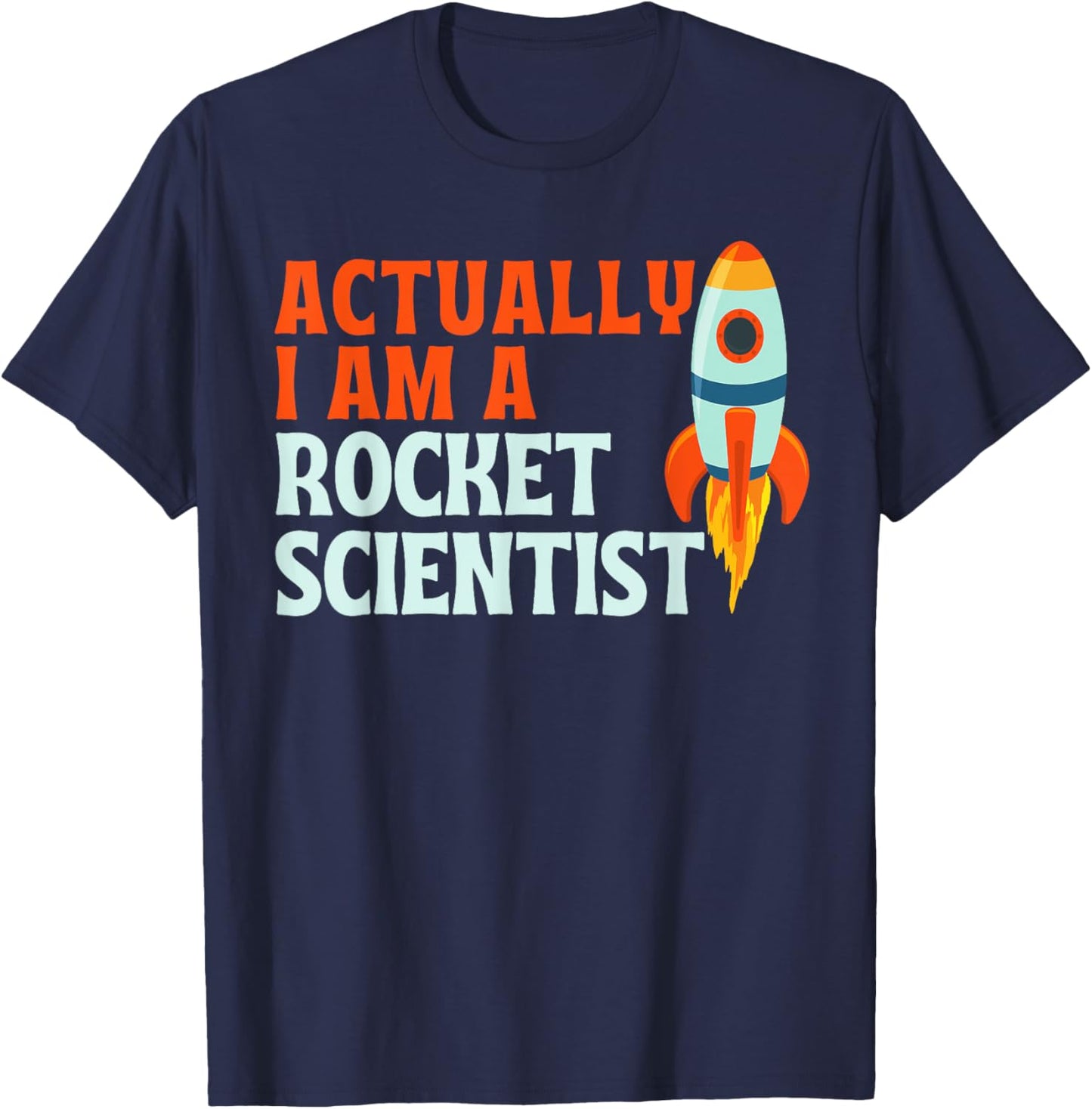 Actually I Am A Rocket Scientist Funny Rocket Scientist T-Shirt - T-Shirt | Navy