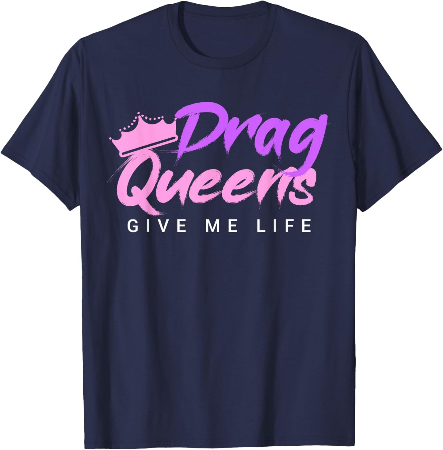 Drag Queens Give Me Life T-Shirt - T-Shirt | Navy
