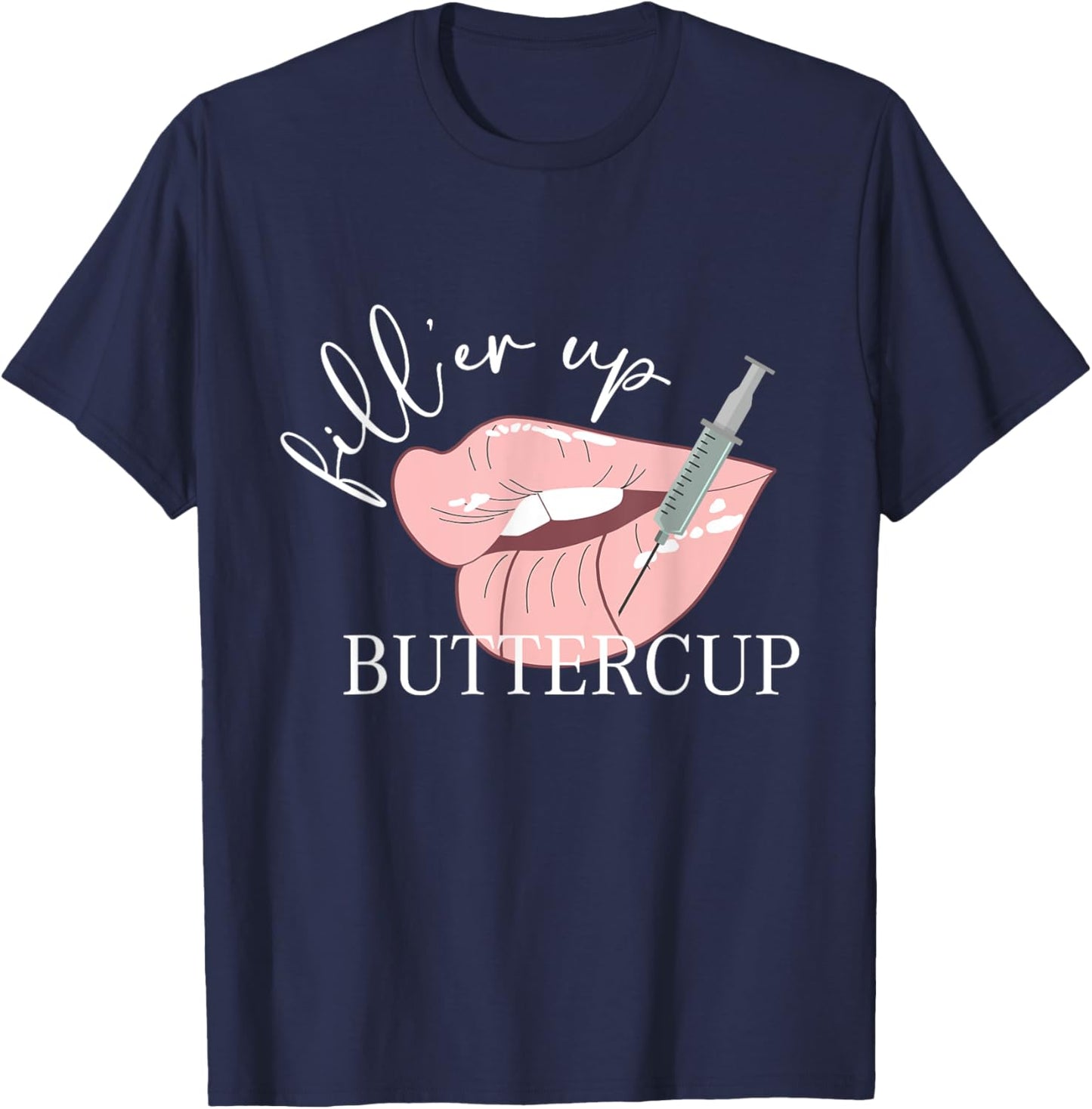 Fill'er Up Buttercup Lip Injection Nurse Injector T-Shirt - T-Shirt | Navy