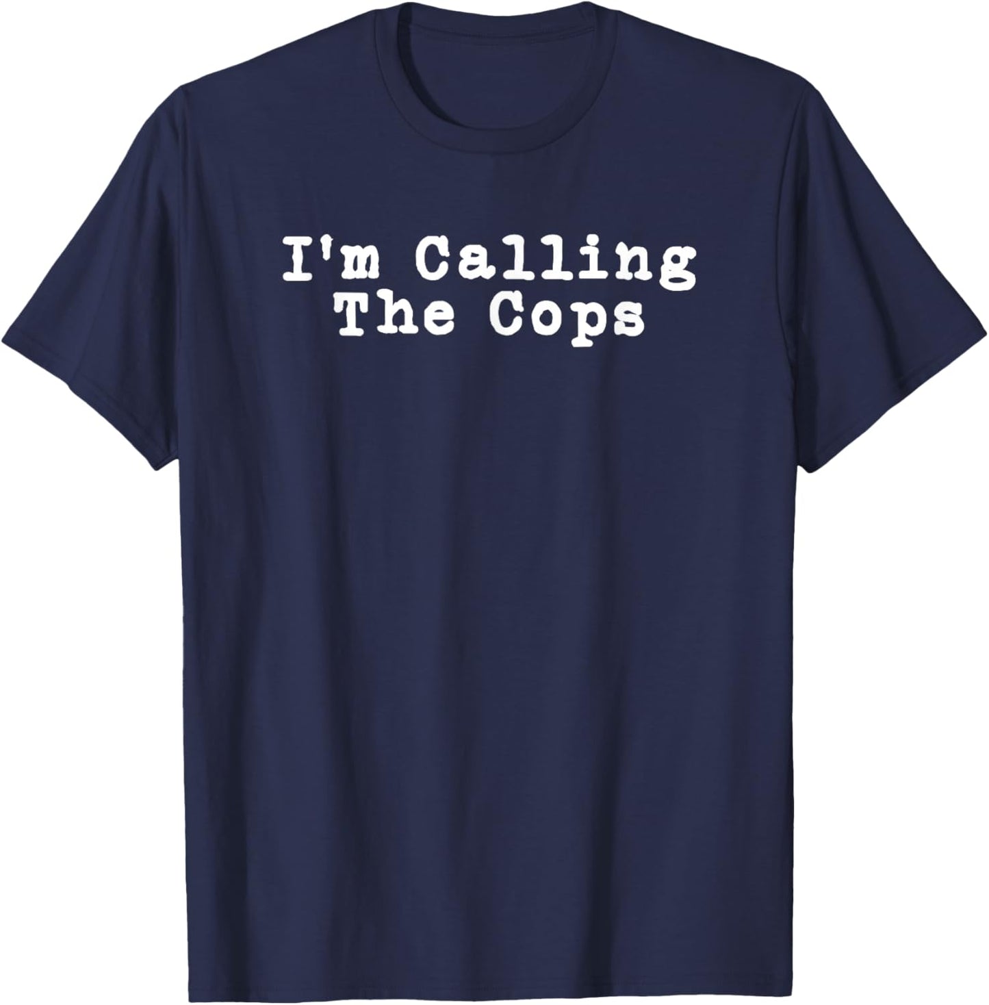 Funny I'm Calling The Cops Fun T-Shirt - T-Shirt | Navy