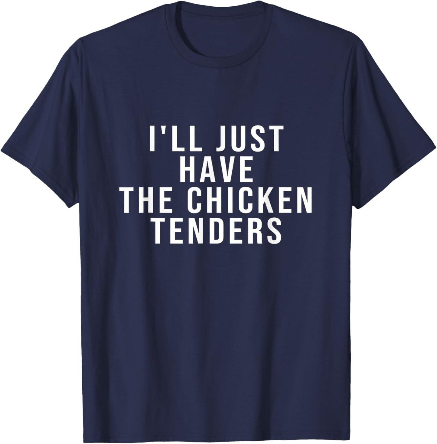 I'll Just Have The Chicken Tenders T-Shirt - T-Shirt | Navy