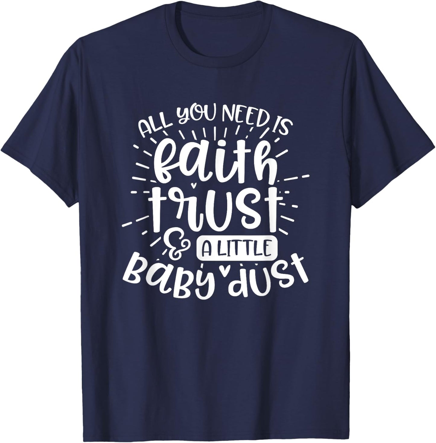 Fertility Mom Gift All you need is faith trust and baby dust T-Shirt - T-Shirt | Navy