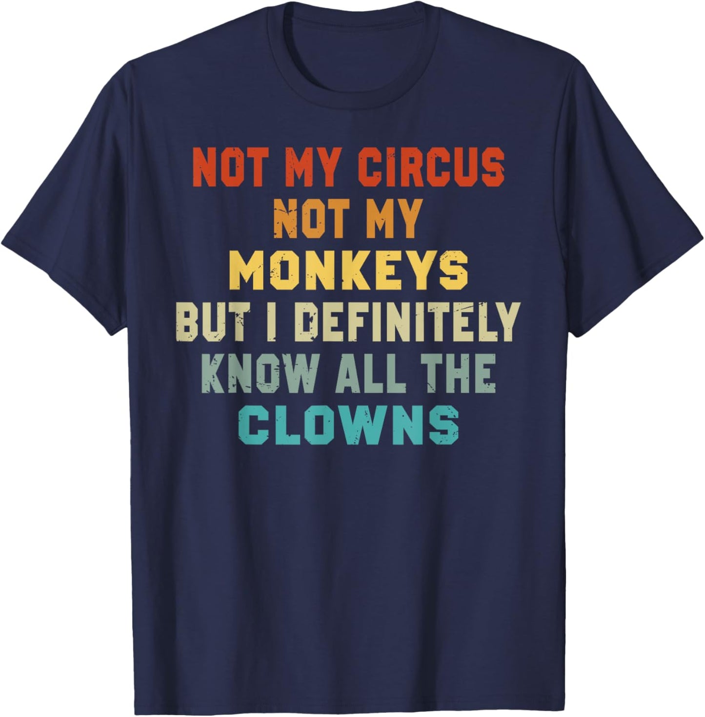 Not My Circus Not My Monkeys But I Know All The Clowns T-Shirt - T-Shirt | Navy
