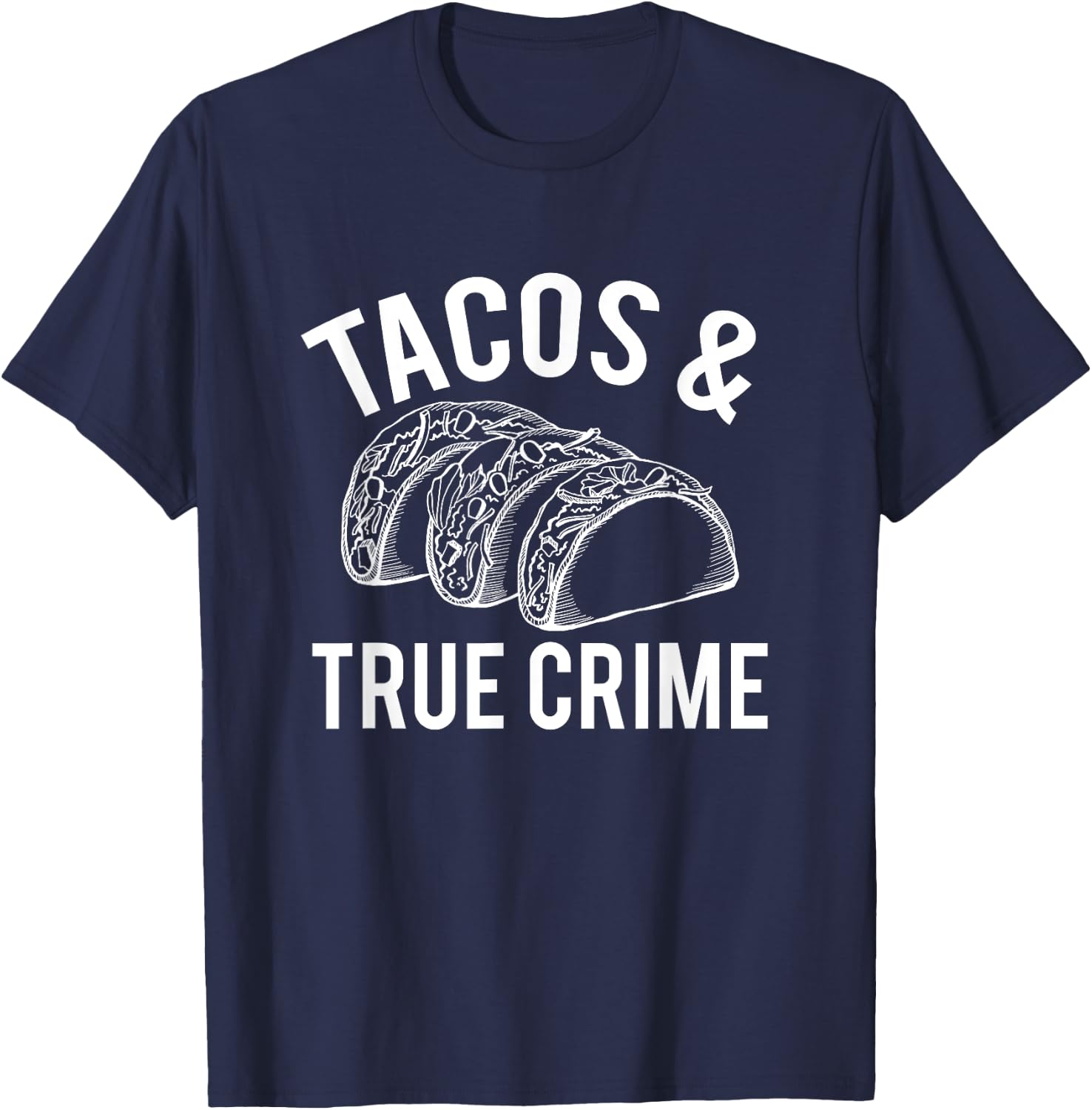 Tacos And True Crime True Crime Gifts Taco Lover T-Shirt - T-Shirt | Navy
