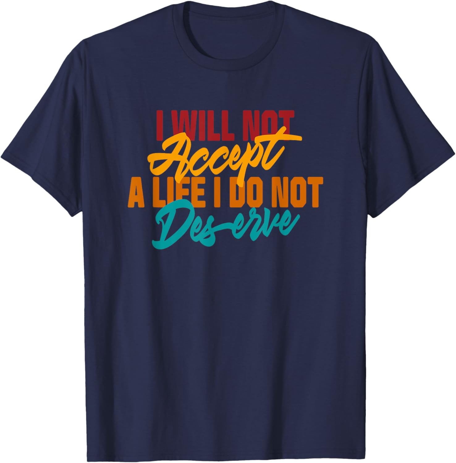 I Will Not Accept A Life I Do Not Deserve Apparel T-Shirt - T-Shirt | Navy