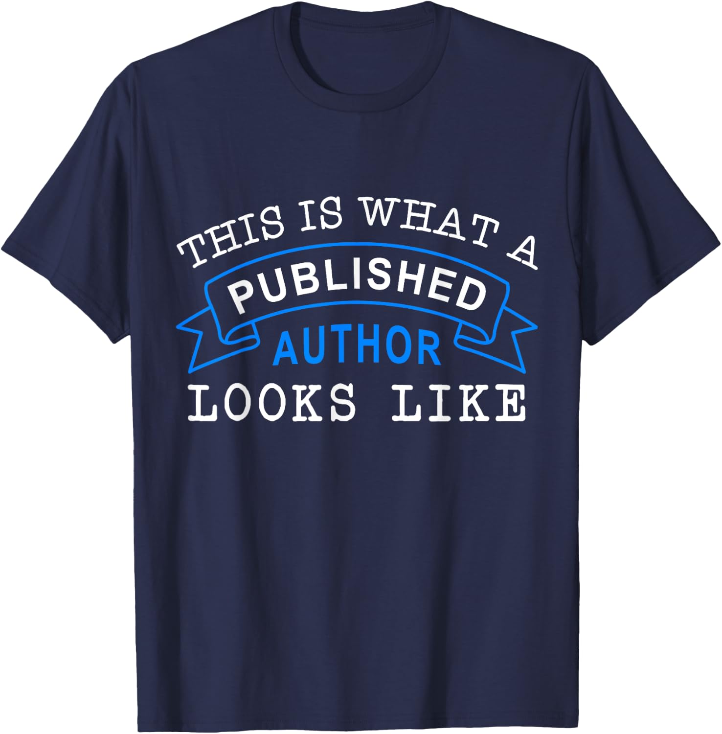 This Is What A Published Author Looks Like Funny Writing T-Shirt - T-Shirt | Navy