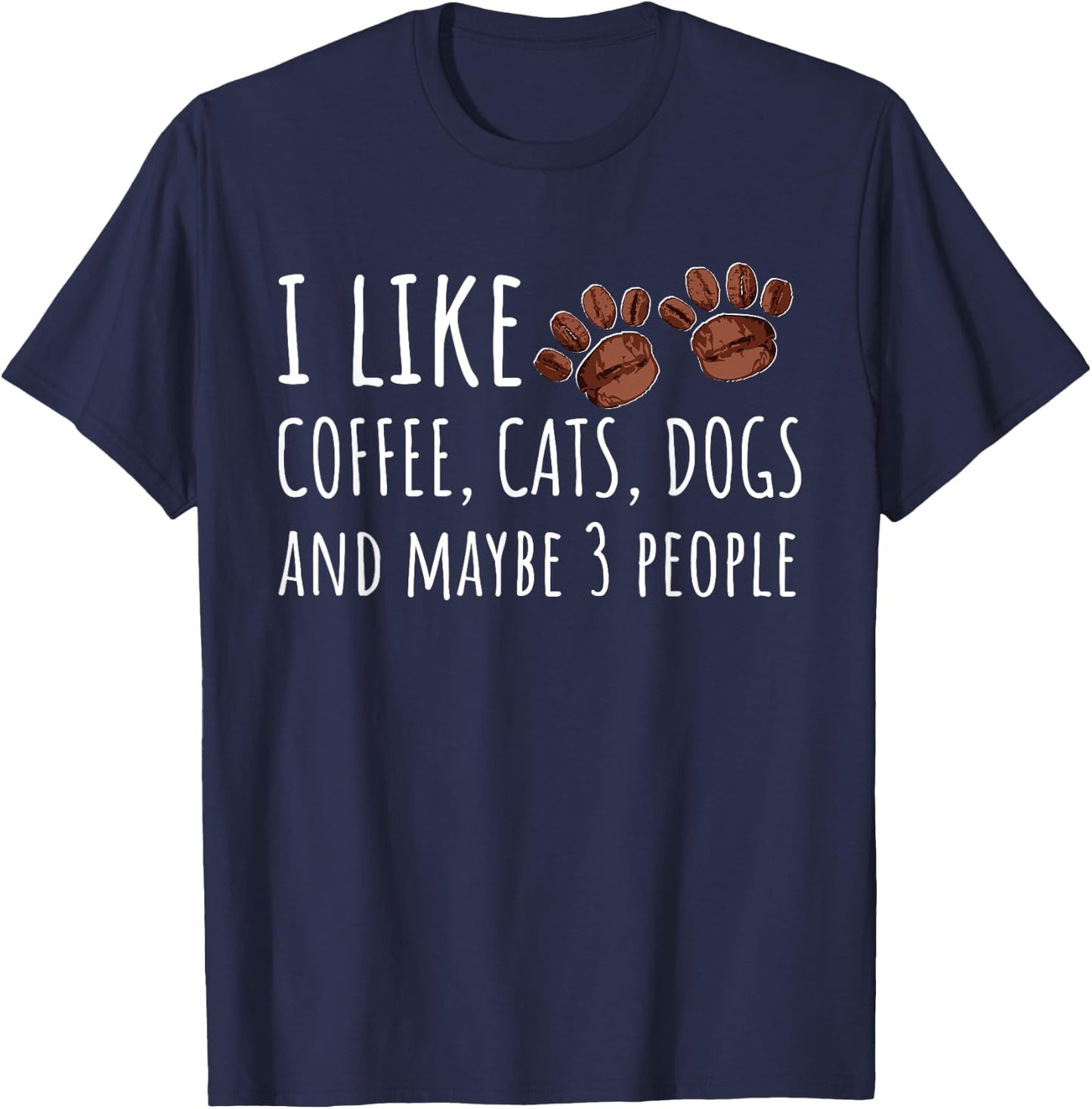 I Like Coffee Cats Dogs And Maybe 3 People Lovers Gift T-Shirt - T-Shirt | Navy