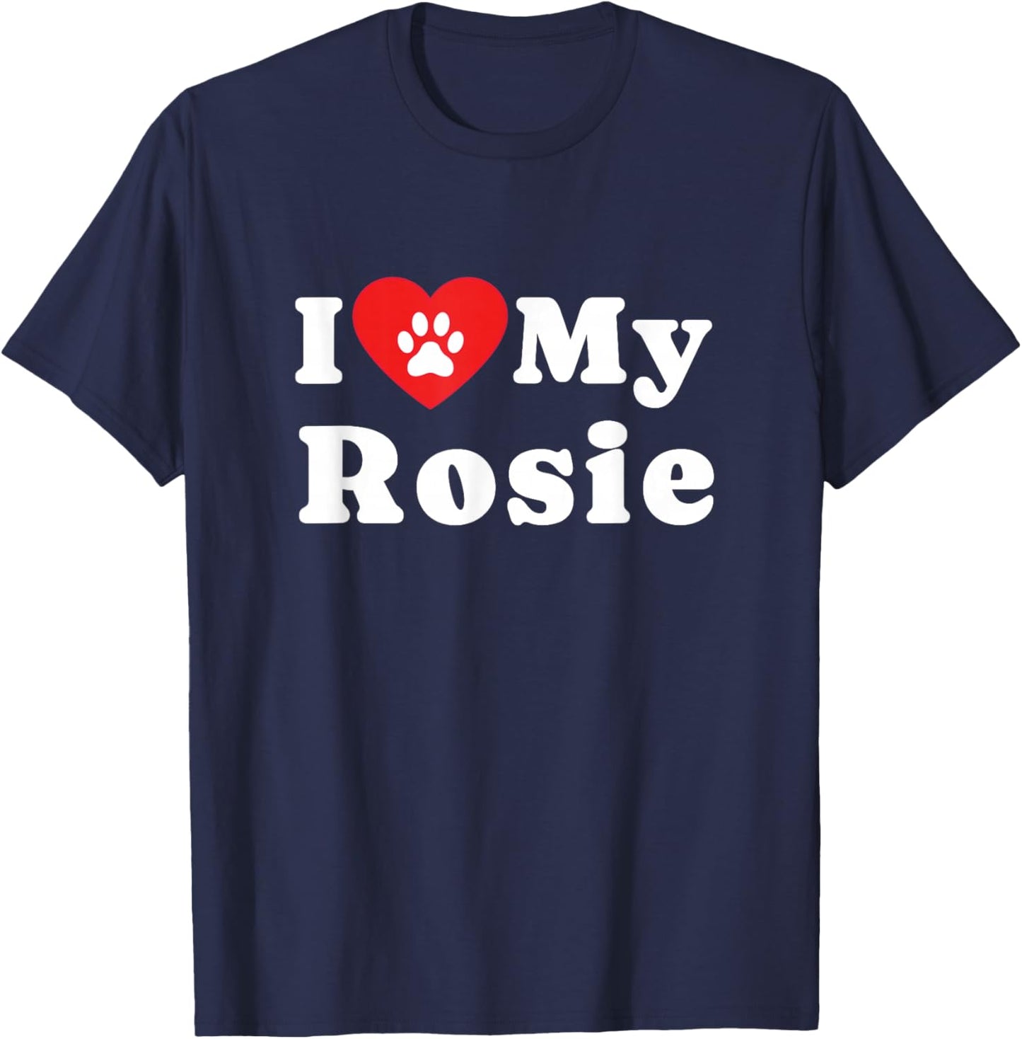 I Love My Rosie Dog Owner Pet Dog Lover T-Shirt - T-Shirt | Navy