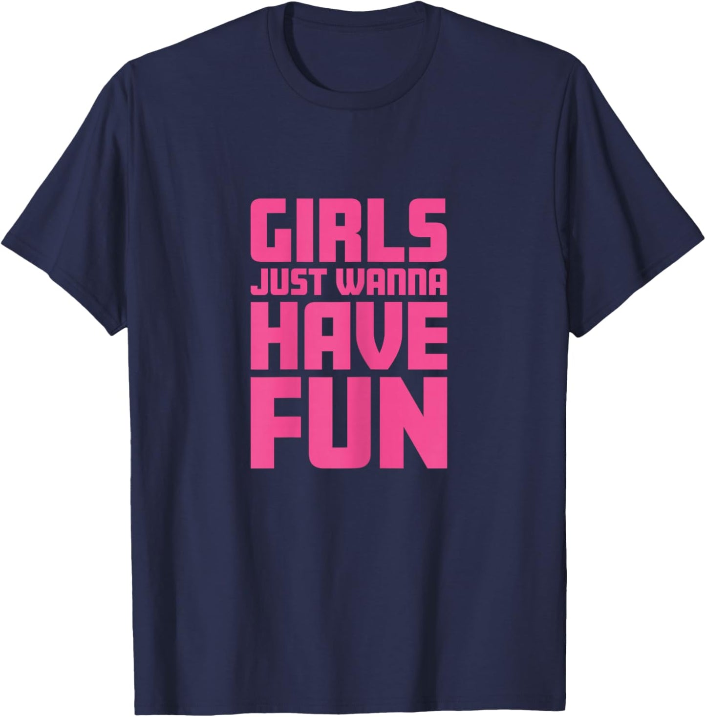 Girls Just Wanna Have Fun T-Shirt - T-Shirt | Navy