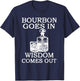 Bourbon Goes In Wisdom Comes Out Funny Drinking T-Shirt - T-Shirt | Navy