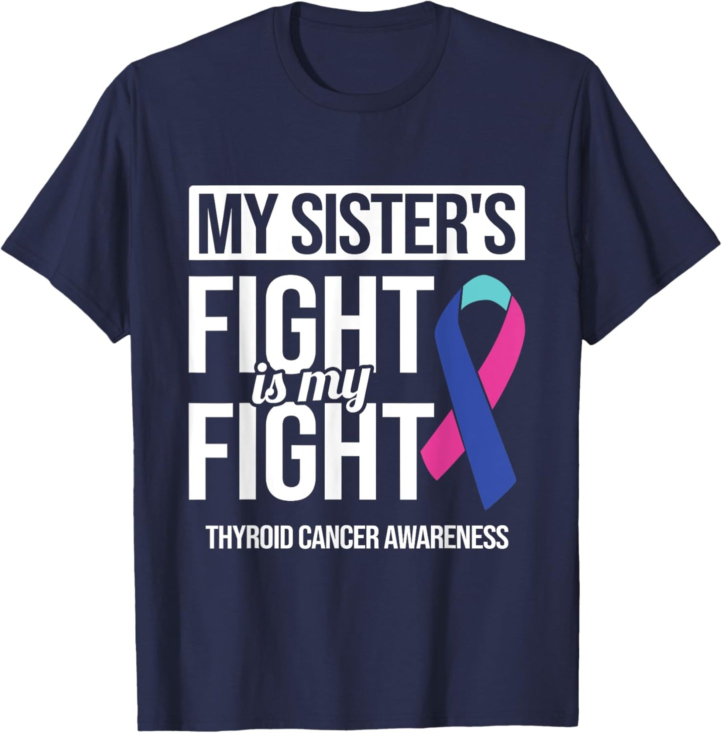 My Sister's Fight My Fight Thyroid Cancer Awareness Ribbon T-Shirt - T-Shirt | Navy