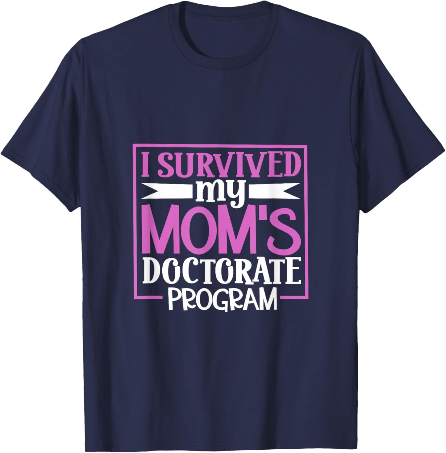 I survived my mom's doctorate program T-Shirt - T-Shirt | Navy