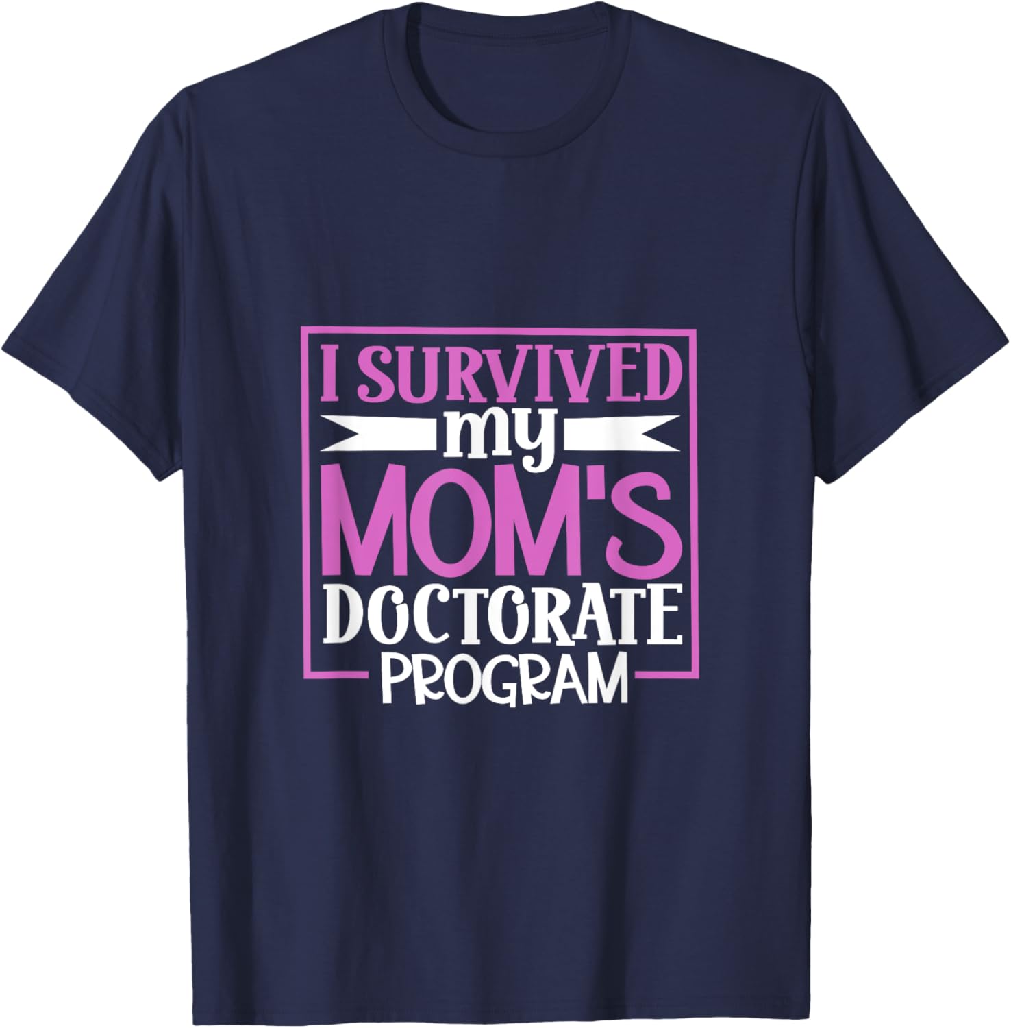 I survived my mom's doctorate program T-Shirt - T-Shirt | Navy