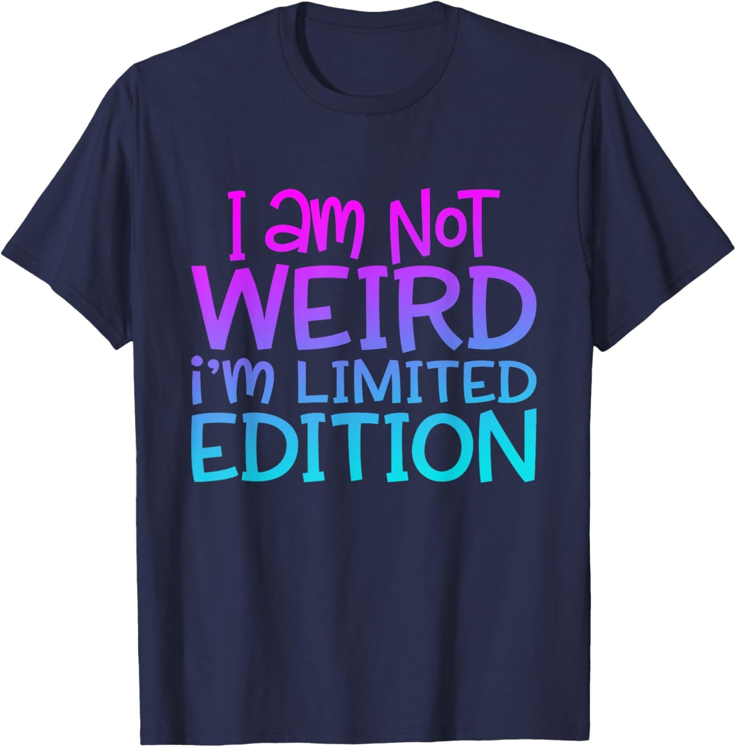 I'm Not Weird I Am Limited Edition Funny Sarcastic Sayings T-Shirt - T-Shirt | Navy