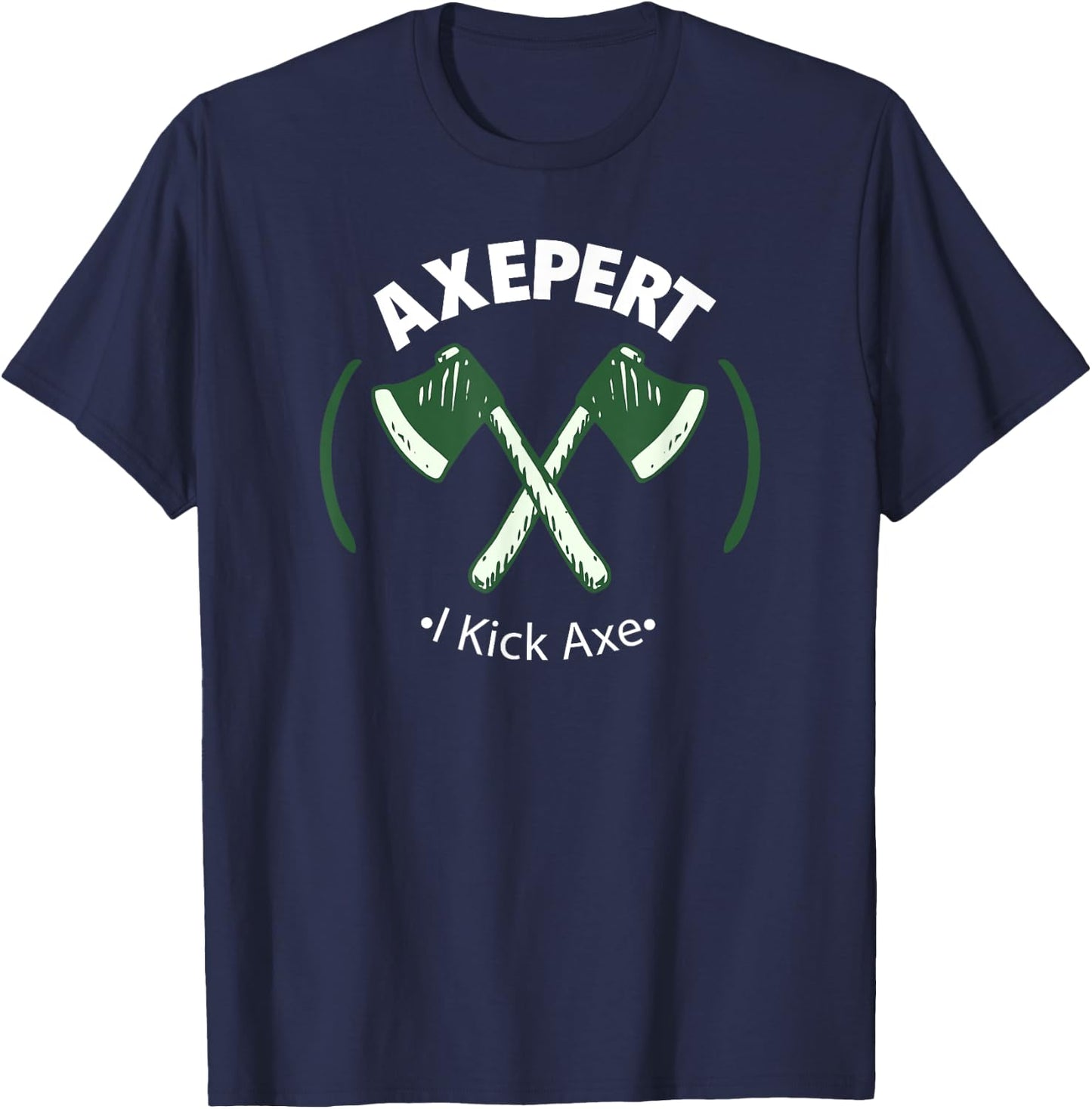 Axe Throwing Expert - I'm An Axepert At Throwing - I Kick Ax T-Shirt - T-Shirt | Navy