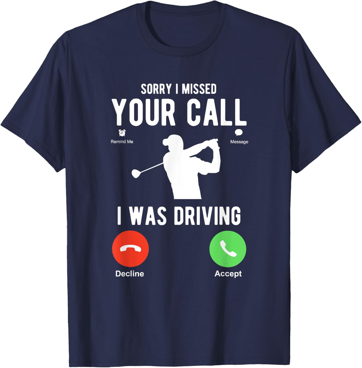 Sorry I Missed Your Call I Was Driving Funny Golf T-Shirt - T-Shirt | Navy