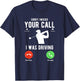 Sorry I Missed Your Call I Was Driving Funny Golf T-Shirt - T-Shirt | Navy