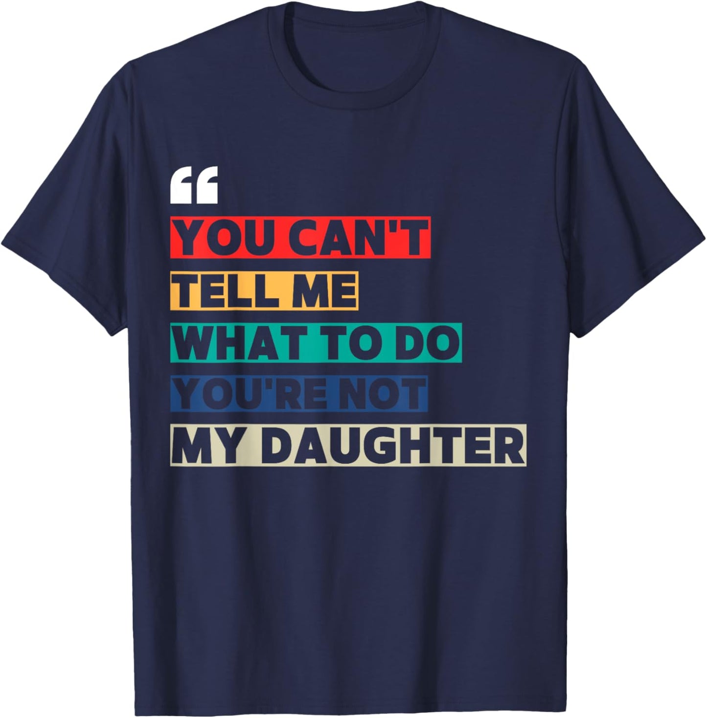 You Can't Tell Me What To Do You're Not My Daughter T-Shirt - T-Shirt | Navy