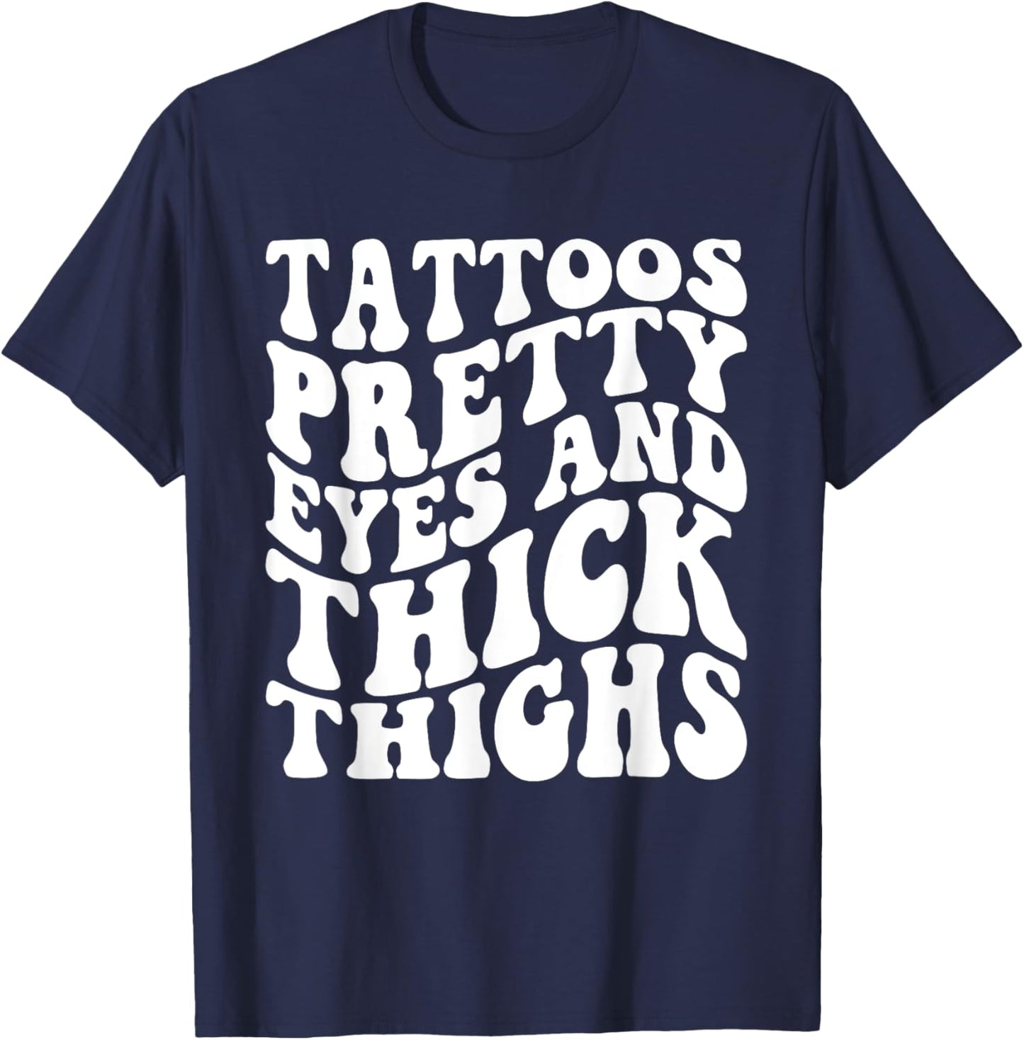 Tattoos Pretty Eyes And Thick Thighs T-Shirt - T-Shirt | Navy