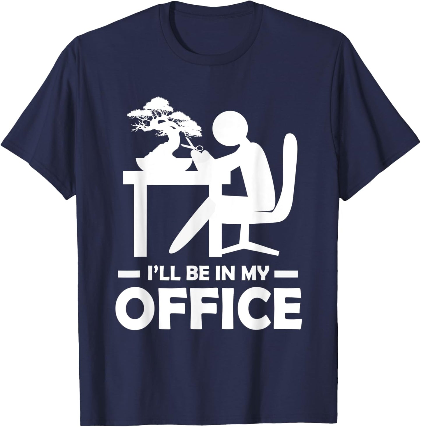 Bonsai Tree Ill Be In My Office Gardening T-Shirt - T-Shirt | Navy