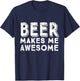 Beer Makes Me Awesome Funny Drinking T-Shirt - T-Shirt | Navy