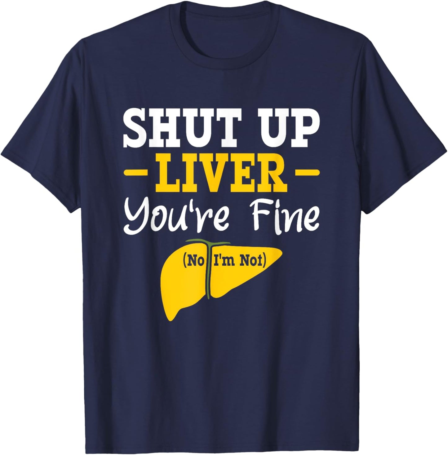 Shut up, liver, you're fine, no, I'm not aware of liver diseases. T-Shirt - T-Shirt | Navy