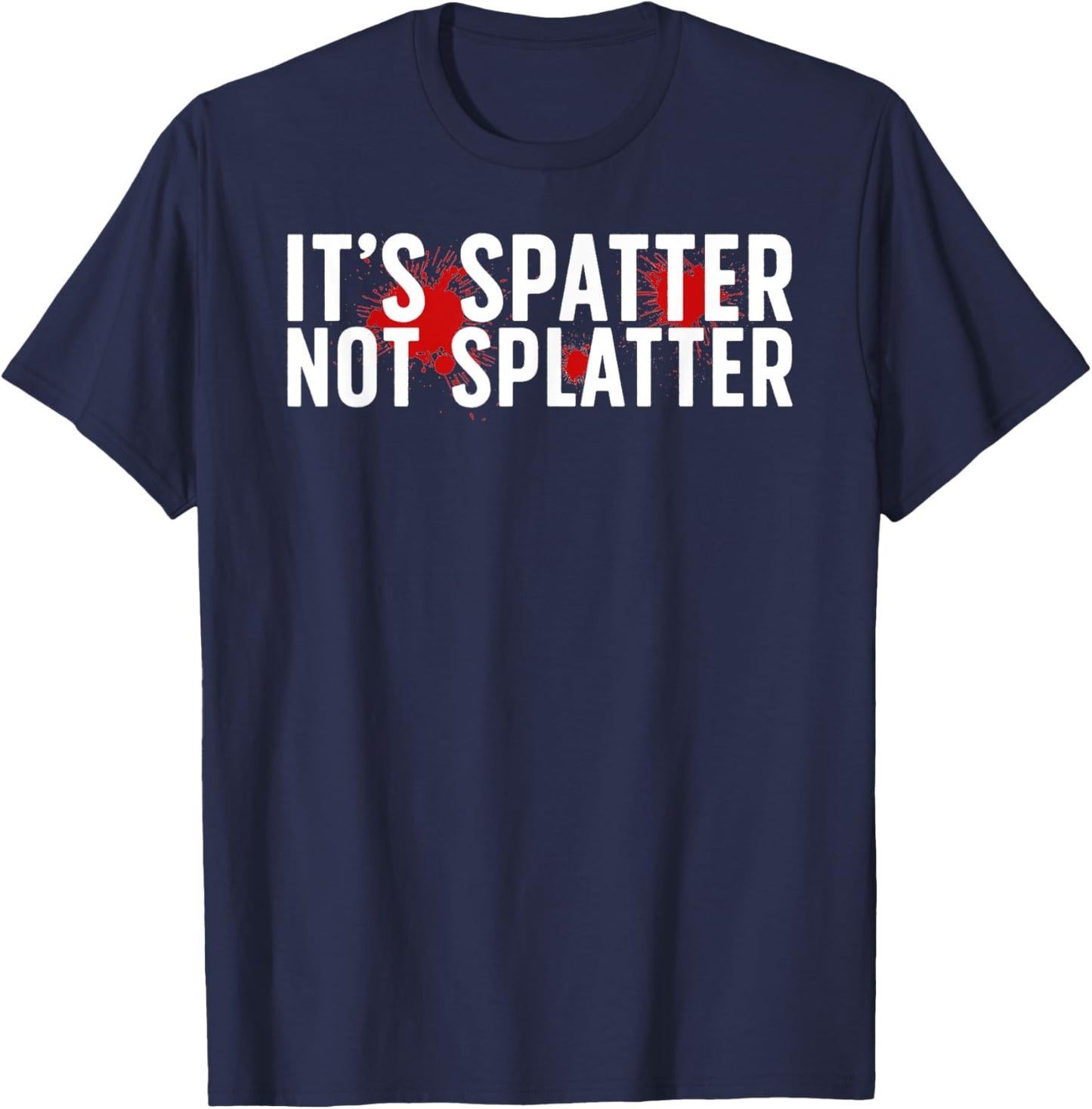 It's Spatter Forensic Scientist Forensic Science T-Shirt - T-Shirt | Navy