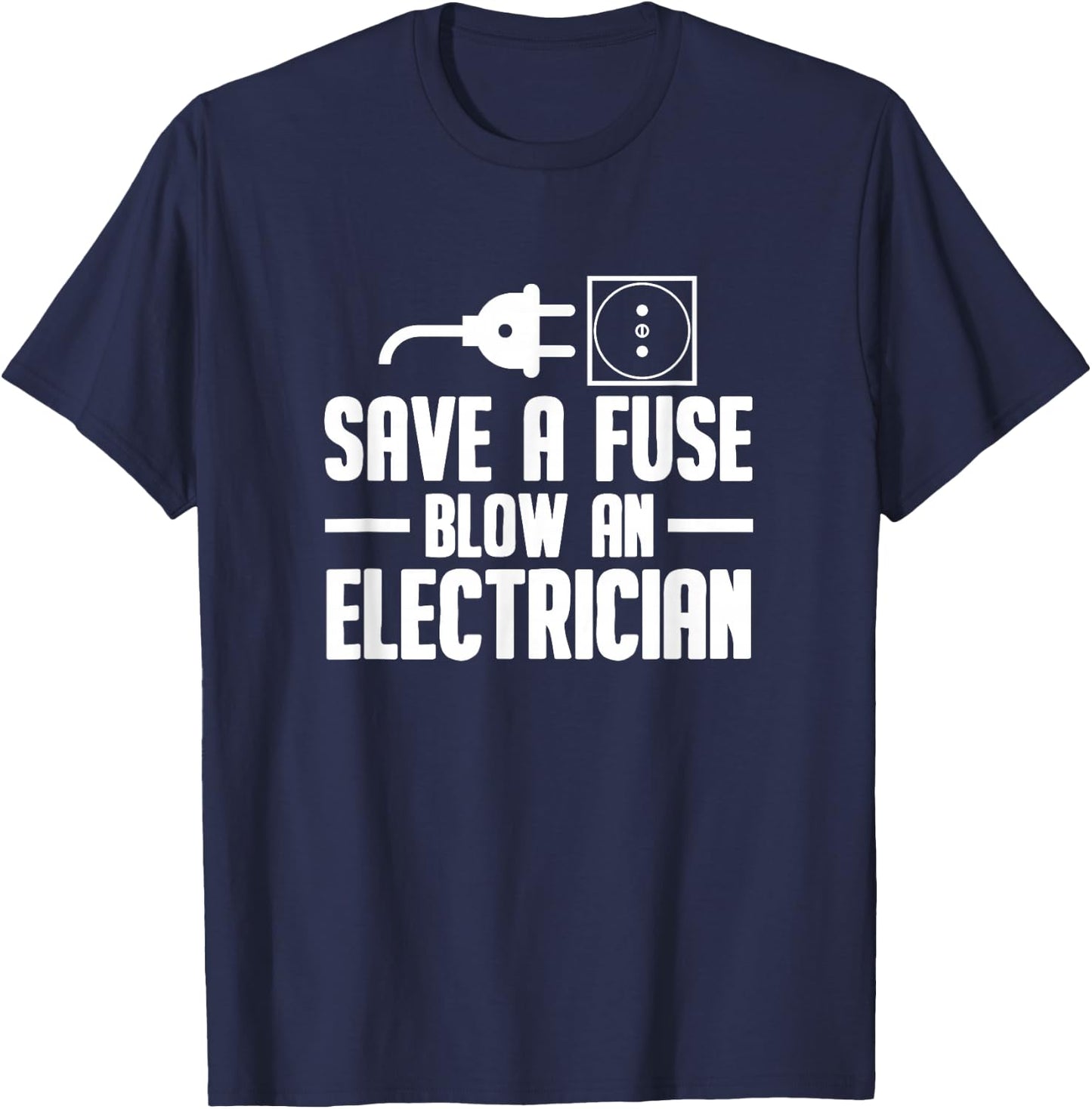 Electrician Engineer - Save A Fuse Blow An Electrician T-Shirt - T-Shirt | Navy