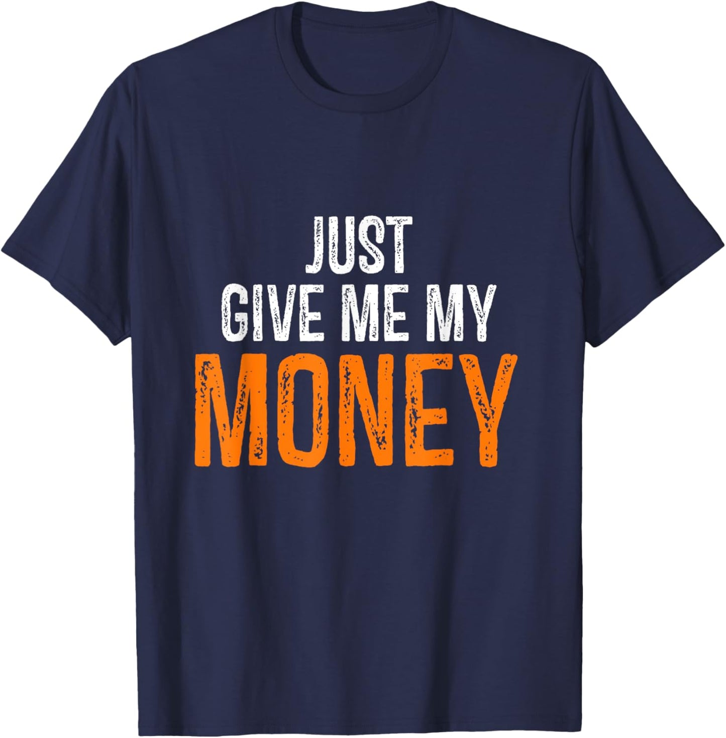 Funny Just Give Me My Money | Just Gimme My Money Trendy T-Shirt - T-Shirt | Navy