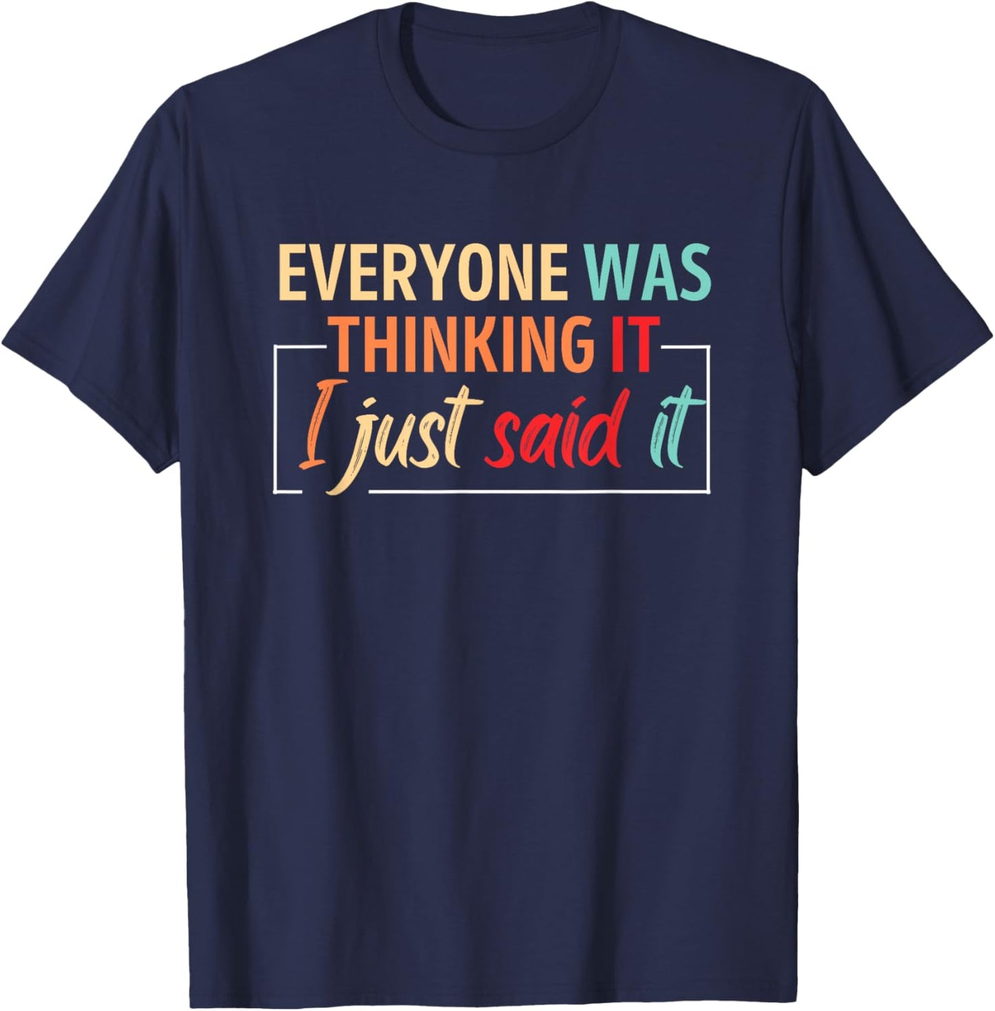 Everyone Was Thinking It I Just Said It T-Shirt - T-Shirt | Navy