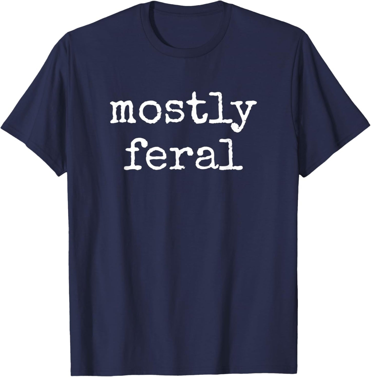 Funny Mostly Feral Wild T-Shirt - T-Shirt | Navy