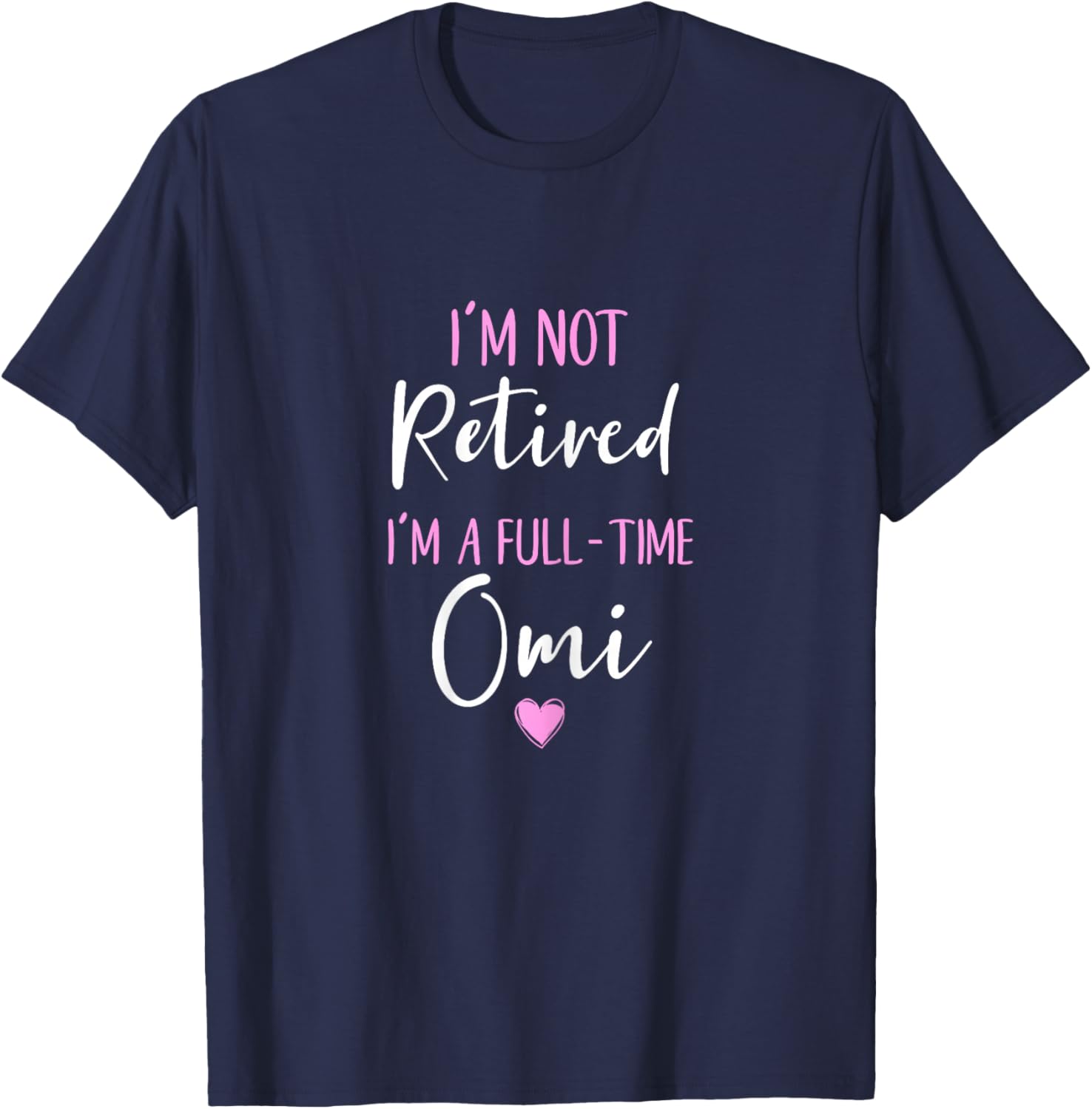 I'm Not Retired I'm a Full-Time Omi Retirement Funny T-Shirt - T-Shirt | Navy
