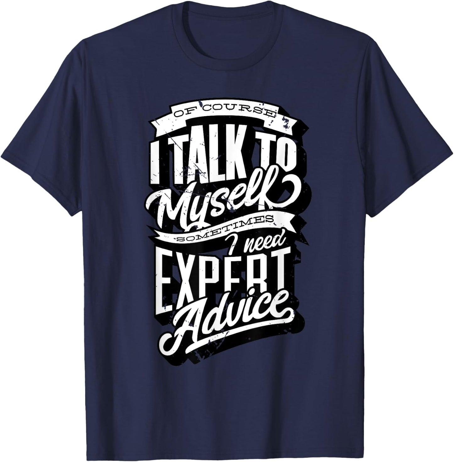 I Talk To Myself Sometimes I Need Expert Advice Facts Slogan T-Shirt - T-Shirt | Navy