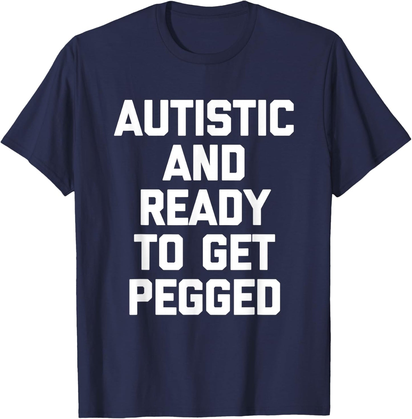 Autistic & Ready To Get Pegged - Autism Awareness Autistic T-Shirt - T-Shirt | Navy