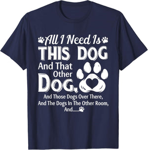 All I Need Is This Dog And That Other Dog And Those Dogs T-Shirt - T-Shirt | Navy