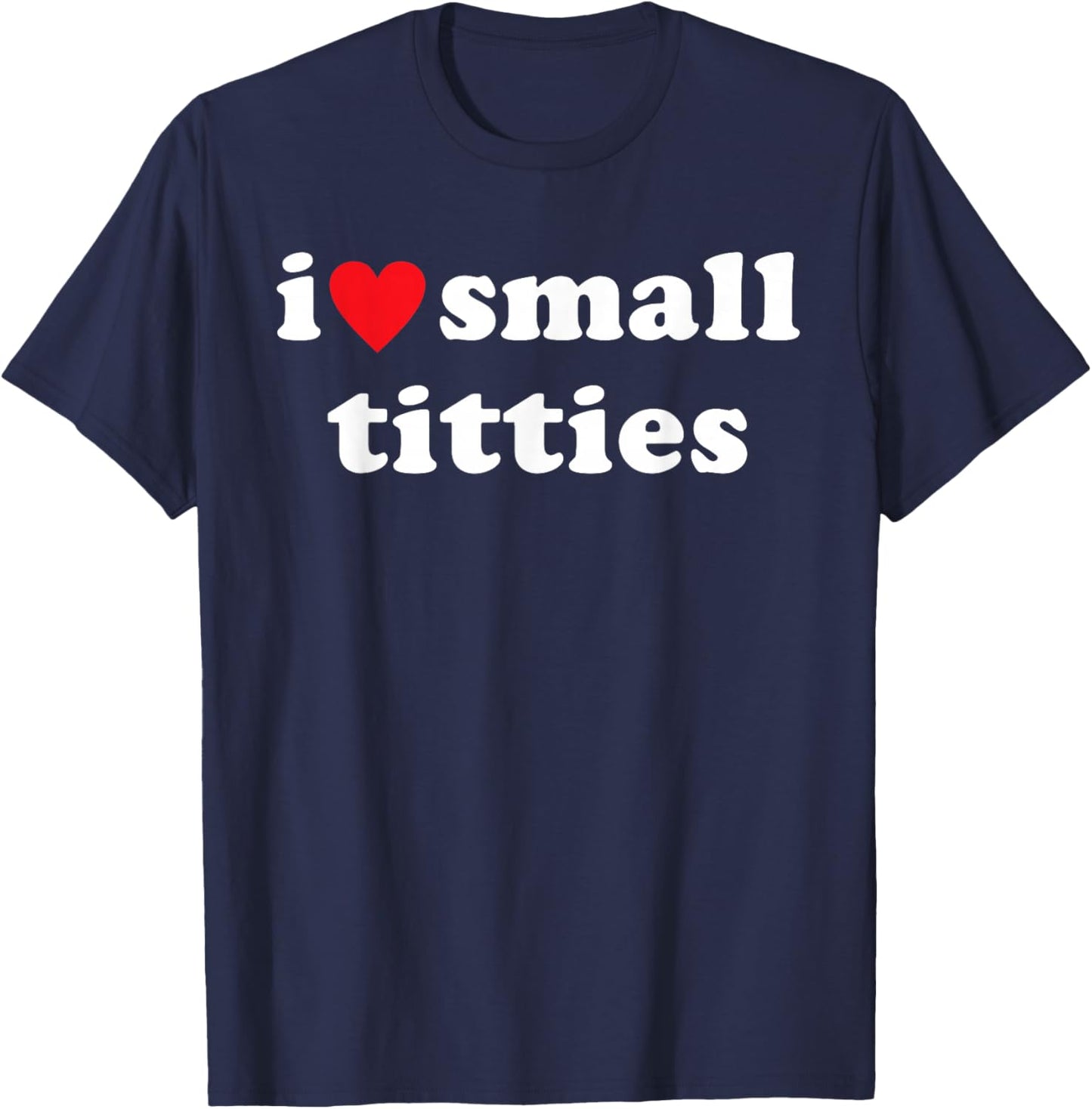 I Love Small Titties Apparel T-Shirt - T-Shirt | Navy