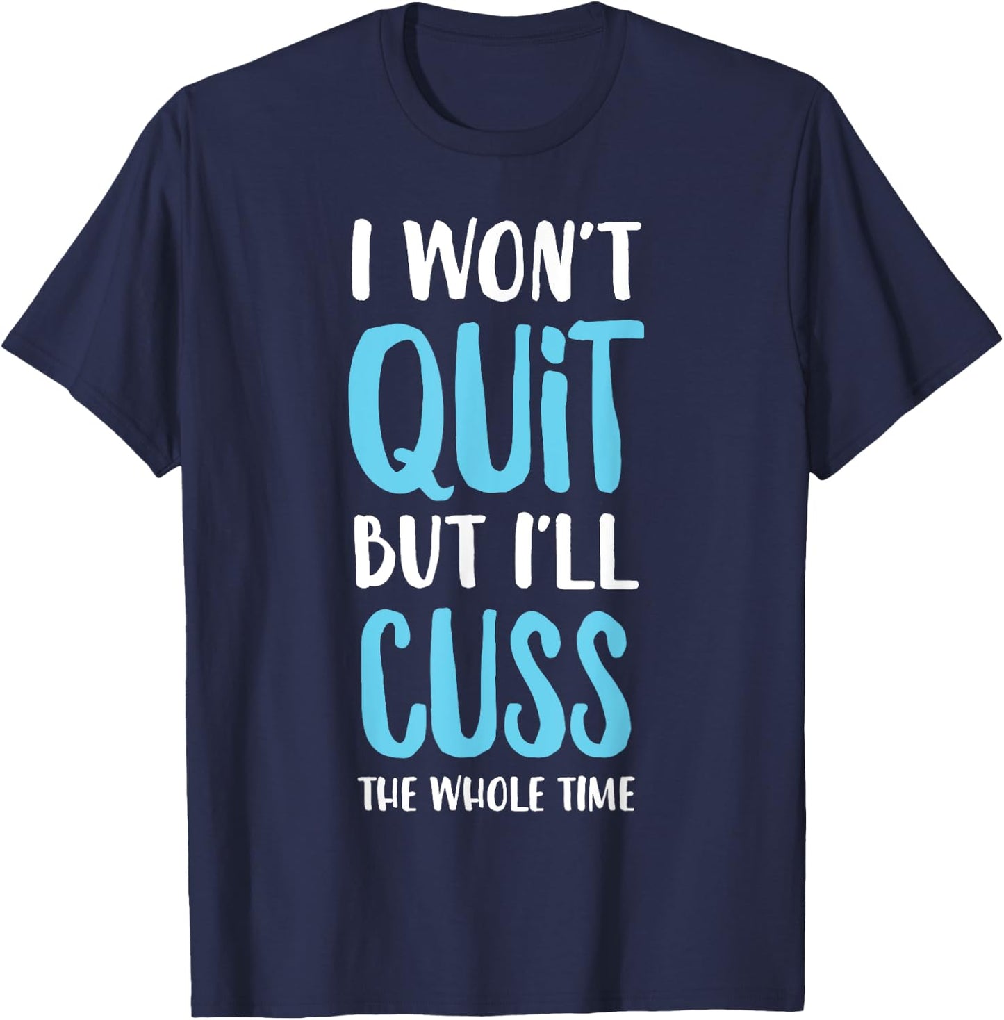 I Won't Quit But I'll Cuss The Whole Time Funny Gym T-Shirt - T-Shirt | Navy